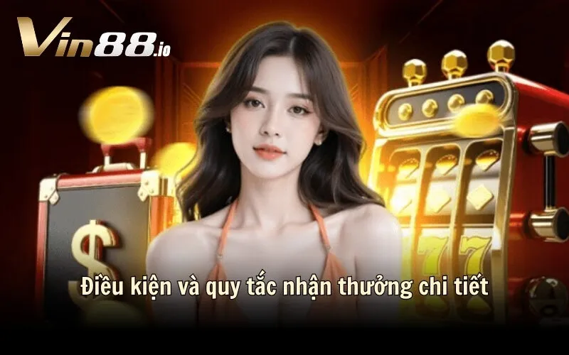 Điều kiện và quy tắc nhận thưởng chi tiết